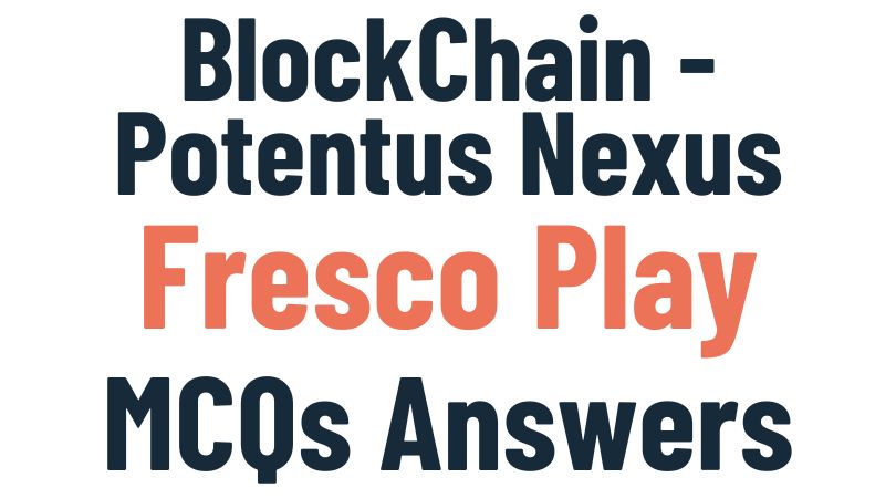 Blockchain – Potentus Nexus Fresco Play MCQs Answers